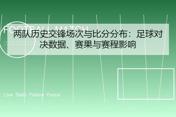 两队历史交锋场次与比分分布：足球对决数据、赛果与赛程影响